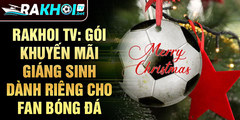 3 rakhoi tv goi khuyen mai giang sinh danh rieng cho fan bong da 3 rakhoi tv goi khuyen mai giang sinh danh rieng cho fan bong da