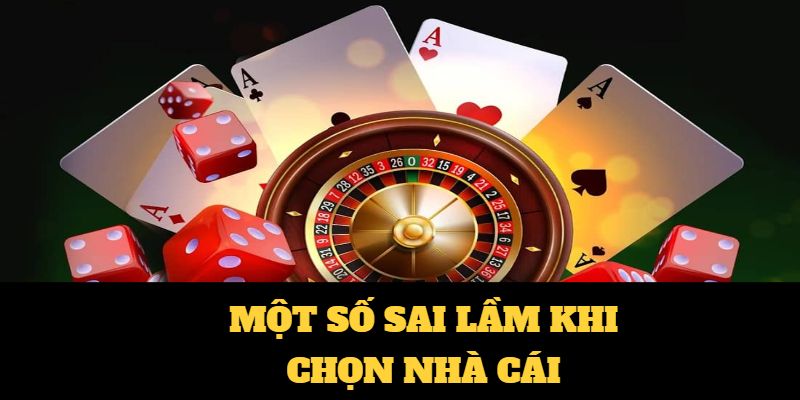 nhung van de can tranh khi chon nha cai