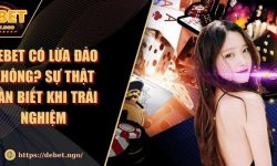 DEBET có lừa đảo không? Sự thật cần biết khi trải nghiệm